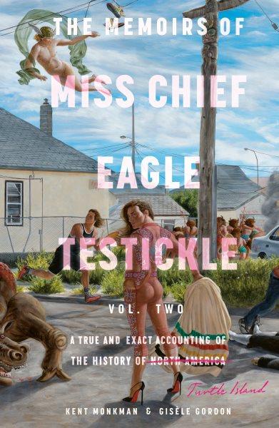 The memoirs of Miss Chief Eagle Testickle : a true and exact accounting of the history of Turtle Island / Kent Monkman and Gisèle Gordon.