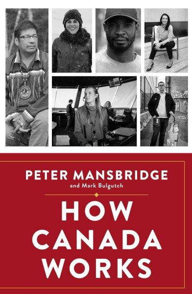 How Canada Works [electronic resource] : The People Who Make Our Nation Thrive.