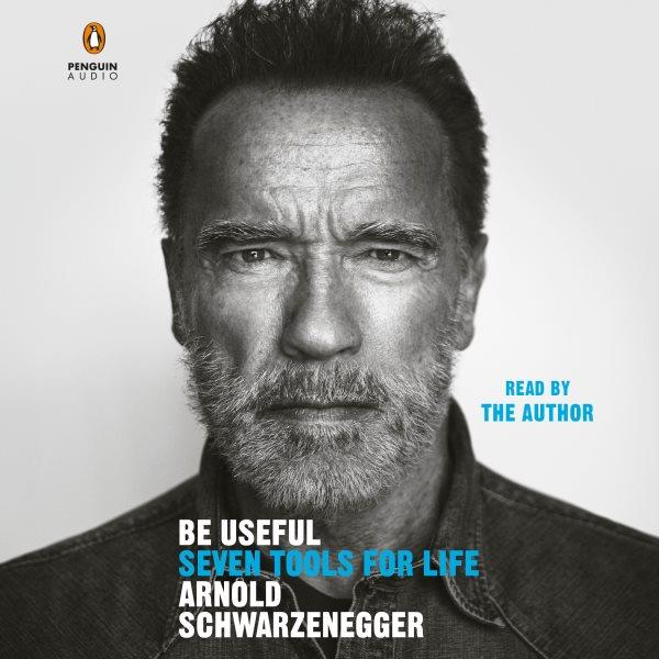 Be useful : seven tools for life / Arnold Schwarzenegger.