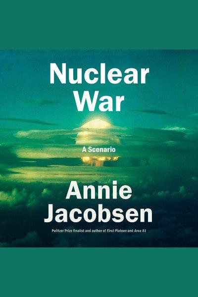 Nuclear War : a scenario / Annie Jacobsen.