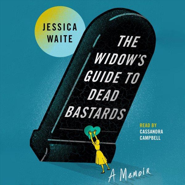 The widow's guide to dead bastards : a memoir / Jessica Waite.