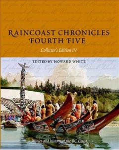 Raincoast chronicles, fourth five : stories and history of the BC coast from Raincoast chronicles issues 16-20 / edited by Howard White.