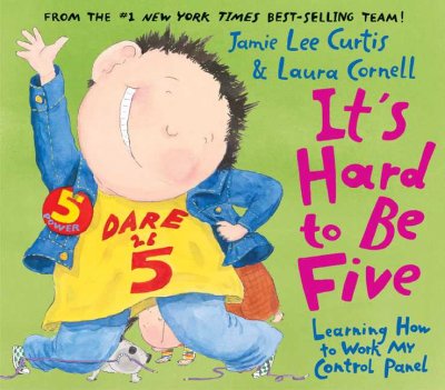 It's hard to be five : learning how to work my control panel / by Jamie Lee Curtis & Laura Cornell.