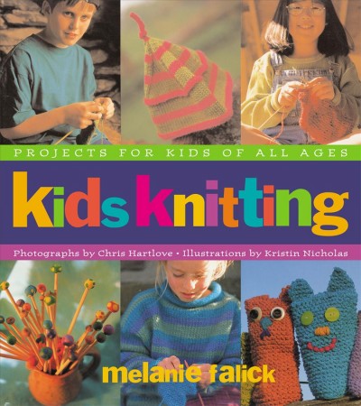 Kids knitting / Melanie Falick ; photographs by Chris Hartlove ; illustrations by Kristin Nicholas.