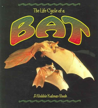 The life cycle of a bat / Rebecca Sjonger & Bobbie Kalman.