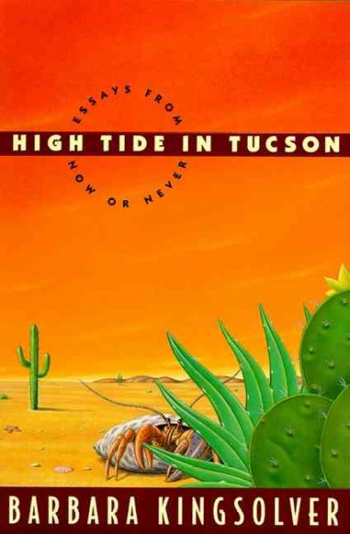 High tide in Tucson : essays from now or never / Barbara Kingsolver ; illustrations by Paul Mirocha.