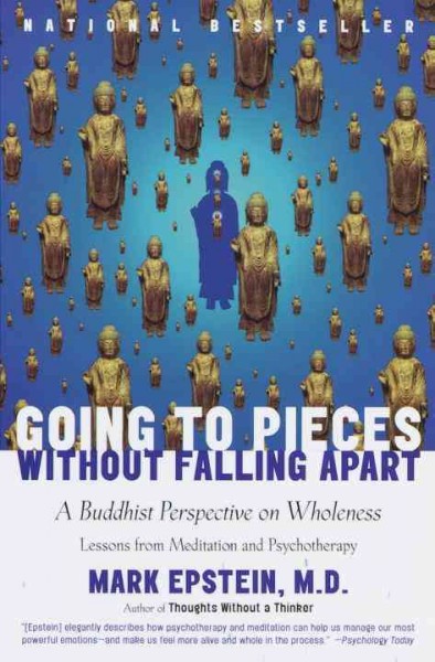 Going to pieces without falling apart : a Buddhist perspective on wholeness / Mark Epstein.