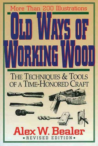 Old ways of working wood / by Alex W. Bealer ; illustrated by the author.