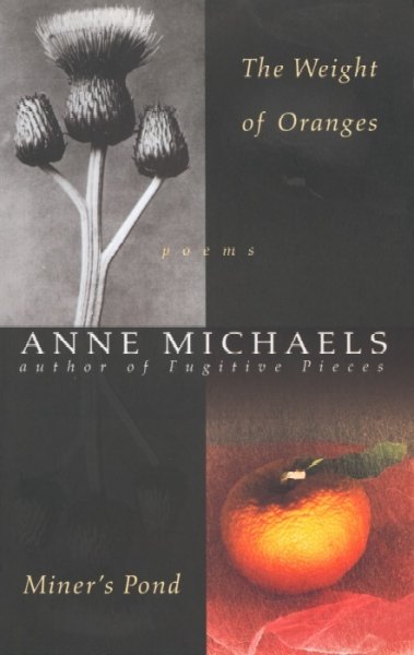 The weight of oranges ; Miner's pond : poems / Anne Michaels.