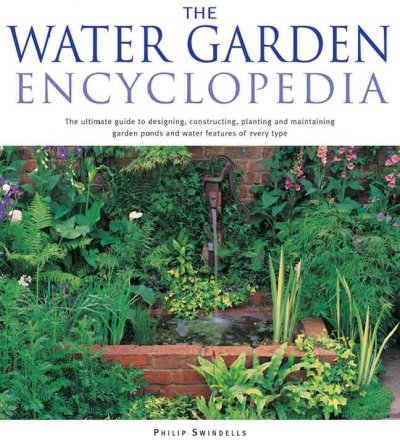 The water garden encyclopedia: the ultimate guide to designing, constructing, planting and maintaining garden ponds and water features : [the ultimate guide to designing, constructing, planting and maintaining garden ponds and water features] / Philip Swindells.