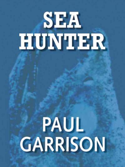 Sea hunter [text (large print)] / Paul Garrison.