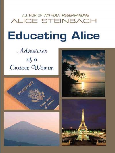 Educating Alice [text (large print)] : adventures of a curious woman / Alice Steinbach.