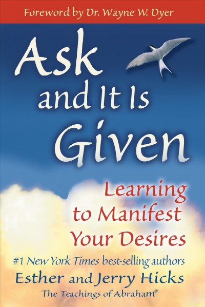 Ask and it is given : learning to manifest your desires / [channelled by] Esther and Jerry Hicks.