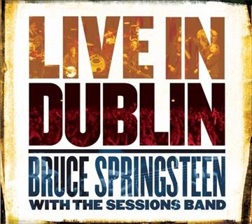 Live in Dublin [sound recording] / Bruce Springsteen and the Sessions Band.