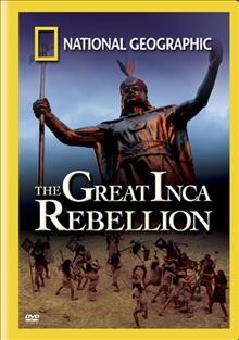 The great Inca rebellion [videorecording] / NGHT, Inc and WGBH Educational Foundation ; writer/producer, Graham Townsley.