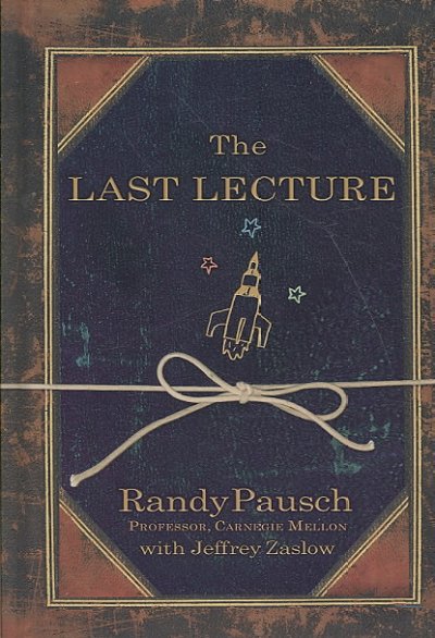 The last lecture / Randy Pausch, with Jeffrey Zaslow. --.