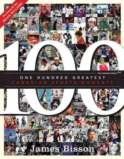 100 greatest Canadian sports moments / by James Bisson.