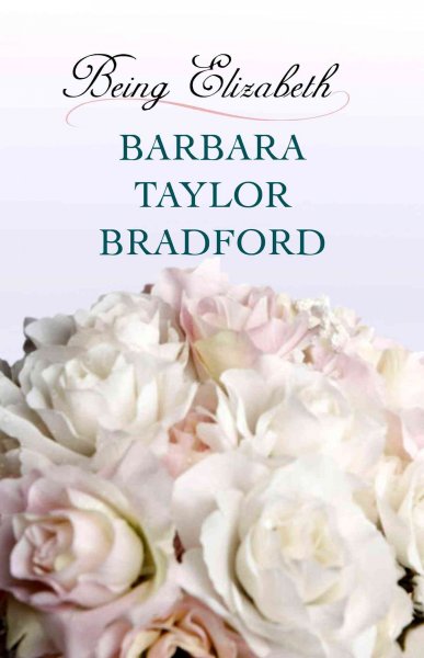 Being Elizabeth / Barbara Taylor Bradford. --.