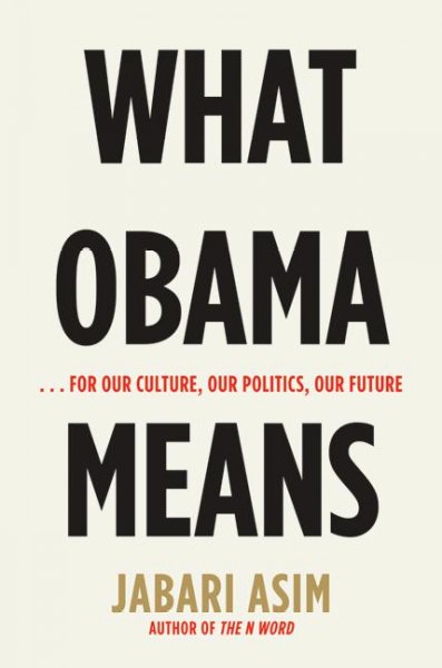 What Obama Means-- for our culture, our politics, our future / Jabari Asim.