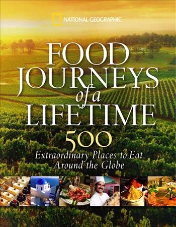 Food journeys of a lifetime : 500 extraordinary places to eat around the globe / introduction by Keith Bellows.