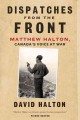 Go to record Dispatches from the front : Matthew Halton, Canada's voice...
