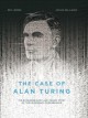 The case of Alan Turing : the extraordinary and tragic story of the legendary codebreaker  Cover Image