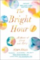 The bright hour : a memoir of living and dying  Cover Image