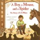 A boy, a mouse, and a spider : the story of E.B. White  Cover Image