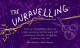 The unravelling : how our caregiving safety net came unstrung and we were left grasping at threads, struggling to plait a new one  Cover Image