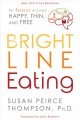 Bright line eating : the science of living happy, thin, and free  Cover Image