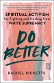 Do better : spiritual activism for fighting and healing from white supremacy  Cover Image