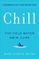 Chill : the cold water swim cure  Cover Image