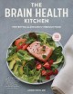 The brain health kitchen : preventing Alzheimer's through food with 100 recipes  Cover Image