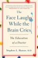 The face laughs while the brain cries : the education of a doctor  Cover Image