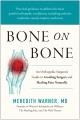 Bone on bone : an orthopedic surgeons guide to avoiding surgery and healing pain naturally  Cover Image